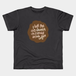 I left the LDS church so l could drink coffee Kids T-Shirt